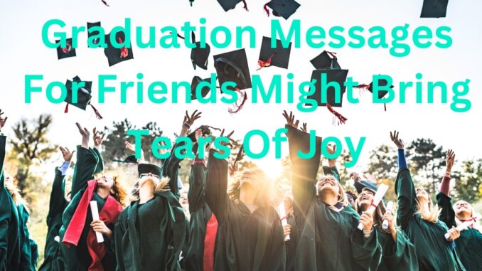 Graduation Messages For Friends Might Bring Tears